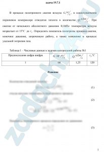 В процессе политропного сжатия воздуха G, кг/c, в одноступенчатом поршневом компрессоре отводится теплота в количестве Q, кДж/c. При сжатии от начального абсолютного давления 0,1 МПА  температура воздуха возрастает от 15 ºС до t2. Определить показатель политропы процесса сжатия, конечное давление, затраченную работу, а также изменение в процессе удельной энтропии газа