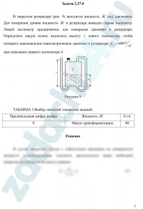 В закрытом резервуаре (рис. 9) находится жидкость Ж под давлением. Для измерения уровня жидкости Ж в резервуаре выведен справа пьезометр. Левый пьезометр предназначен для измерения давления в резервуаре. Определить какую нужно назначить высоту z левого пьезометра, чтобы измерить максимальное манометрическое давление в резервуаре рм=600 кг/м² при показании правого пьезометра h