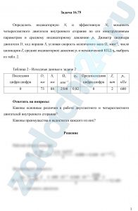 Определить индикаторную Ni и эффективную Ne мощность четырехтактного двигателя внутреннего сгорания по его конструктивным параметрам и среднему индикаторному давлению рi. Диаметр цилиндра двигателя D, ход поршня S, угловая скорость коленчатого вала Ω, мин-1, число цилиндров Z, среднее индикаторное давление рi и механический КПД ηм выбрать из табл. 2.Ответить на вопросы: Каковы основные различия в работе двухтактного и четырехтактного двигателей внутреннего сгорания? Каковы преимущества и недостатки каждого из них?