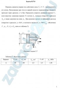 Поршень движется вправо под действием силы F0=5·F, приложенной к его штоку. Вытесняемая при этом из правой полости гидроцилиндра жидкость проходит через дроссель Д в бак. Определить скорость движения поршня V•п, если известны: диаметры поршня D и штока dш, площадь отверстия в дросселе Sдр, а также давление на сливе рсл