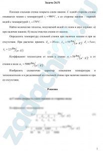 Плоская стальная стенка покрыта слоем накипи. С одной стороны стенка омывается газами с температурой t1=900 ºC, а со стороны накипи – горячей водой с температурой t2=170 ºC. Найти количество теплоты, получаемой водой от газов в двух случаях: а) при наличии накипи; б) после очистки стенки от накипи. Определить температуру стальной стенки при наличии накипи и при ее отсутствии. При расчетах принять δст=20 мм; λст=50 Вт/(м·К); δн=5 мм; λн=2,5 Вт/(м·К). Коэффициент теплоотдачи от газов к стенке α1=50 Вт/(м²·К), а от стенки к воде α2