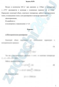 Воздух в количестве 0,01 м³ при давлении р1=10 бар и температуре t1=25 ºC расширяется в цилиндре с подвижным поршнем до р2=1 бар. Определить конечный объем, конечную температуру, работу, произведенную газом, и подведенное тепло, если расширение в цилиндре происходит: а)изотермически, б) адиабатно и в) политропно с показателями n=1,3