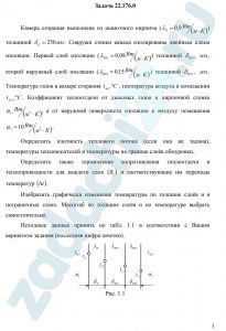 Камера сгорания выполнена из шамотного кирпича (λк=0,9 Вт/(м·К)) толщиной δк=250 мм. Снаружи стенки канала изолированы двойным слоем изоляции. Первый слой изоляции (λиз1=0,08 Вт/(м·К)) толщиной δиз1, мм, второй наружный слой изоляции (λиз2=0,15 Вт/(м·К)) толщиной δиз2, мм. Температура газов в камере сгорания tж1, ºС температура воздуха в помещении tж2, ºС. Коэффициент теплоотдачи от дымовых газов к кирпичной стенке α1, Вт/(м²·К) а от наружной поверхности изоляции к воздуху помещения α2=10 Вт/(м²·К)