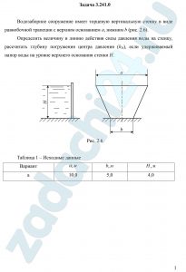 Водозаборное сооружение имеет торцевую вертикальную стенку в виде равнобочной трапеции с верхним основанием а, нижним b (рис. 2.6). Определить величину и линию действия силы давления воды на стенку, рассчитать глубину погружения центра давления (hD), если удерживаемый напор воды на уровне верхнего основания стенки Н.