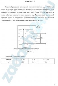 Закрытый резервуар, заполненный маслом плотностью ρмасл = 900 кг/м³, имеет выпускную трубу диаметром D, перекрытую дисковым затвором с осью поворота, проходящей горизонтально через точку О (рис. 2.3). На поверхности масла действует манометрическое давление рман. Уровень масла над нижней кромкой трубы Н. Определить равнодействующую давления на дисковый затвор и момент этой силы относительно оси поворота затвора