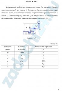 Всасывающий трубопровод насоса имеет длину l и диаметр d. Высота всасывания насоса h при расходе Q. Определить абсолютное давление р перед входом в насос. Коэффициенты местных сопротивлений: приемный клапан с сеткой ζ1, плавный поворот ζ2 и вентиль ζ3 см. в Приложении 6 – труба стальная бесшовная новая