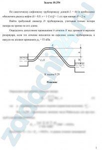По самотечному сифонному трубопроводу длиной L = 44 м необходимо обеспечить расход нефти (δ = 0,9, ν = 1 Ст) Q = 1 л/c при напоре Н = 2 м. Найти требуемый диаметр D трубопровода, учитывая только потери напора на трение по его длине. Определить допустимое превышение h сечения К над уровнем в верхнем резервуаре, если это сечение находится на середине длины трубопровода, а вакуум не должен превышать рв = 53 кПа.